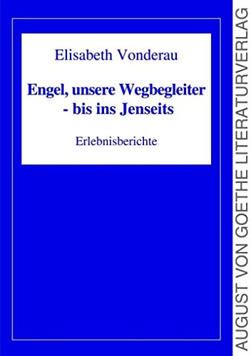 Engel, unsere Wegbegleiter - bis ins Jenseits: Erlebnisberichte von Fouque Literaturverlag