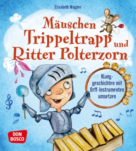 Mäuschen Trippeltrapp und Ritter Polterzorn: Klanggeschichten mit Orff-Instrumenten umsetzen Mäuschen Trippeltrapp und Ritter Polterzorn: Klanggeschichten mit Orff-Instrumenten umsetzen