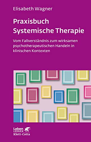 Praxisbuch Systemische Therapie (Leben Lernen, Bd. 313): Vom Fallverständnis zum wirksamen psychotherapeutischen Handeln in klinischen Kontexten von Klett-Cotta