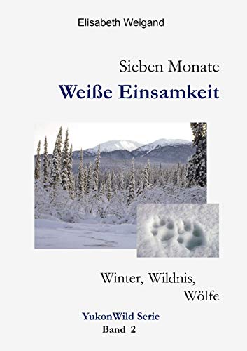 Sieben Monate Weiße Einsamkeit. Winter, Wildnis, Wölfe von Books on Demand GmbH