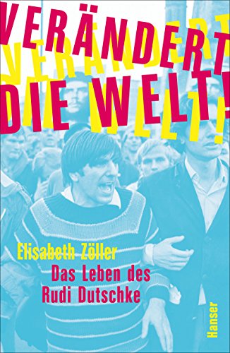 Verändert die Welt!: Das Leben des Rudi Dutschke von Hanser, Carl GmbH + Co.