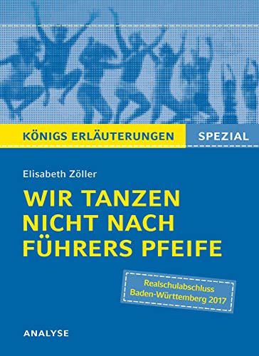 Wir tanzen nicht nach Führers Pfeife von Elisabeth Zöller. Königs Erläuterungen Spezial.: Textanalyse und Interpretation mit ausführlicher Inhaltsangabe und Prüfungsaufgaben mit Lösungen Wir tanzen nicht nach Führers Pfeife von Elisabeth Zöller. Königs Erläuterungen Spezial.: Textanalyse und Interpretation mit ausführlicher Inhaltsangabe und Prüfungsaufgaben mit Lösungen