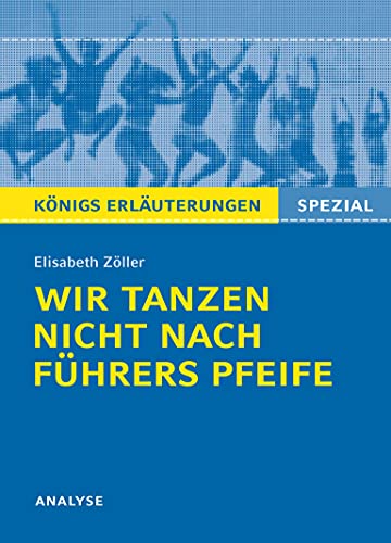 Wir tanzen nicht nach Führers Pfeife von Elisabeth Zöller. Königs Erläuterungen Spezial.: Textanalyse und Interpretation mit ausführlicher Inhaltsangabe und Prüfungsaufgaben mit Lösungen