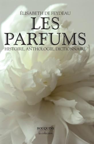 Les Parfums : Histoire, Anthologie, Dictionnaire