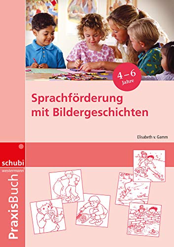 Sprachförderung mit Bildergeschichten in Vorschule und Kindergarten: Praxisbuch (Praxisbuch Bildergeschichten: Ideen, Tipps und Anregungen zur Arbeit ... und Bildergeschichten auf allen Schulstufen) von SCHUBI
