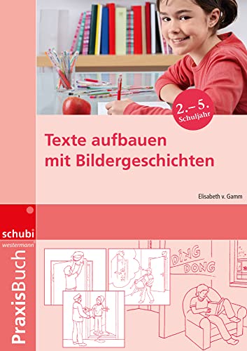 Texte aufbauen mit Bildergeschichten: Praxisbuch (Praxisbuch Bildergeschichten: Ideen, Tipps und Anregungen zur Arbeit mit Bildern und Bildergeschichten auf allen Schulstufen) von Georg Westermann Verlag