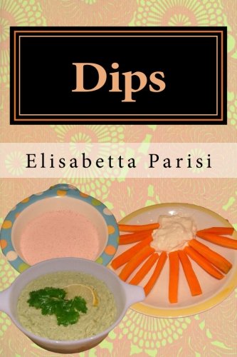 Dips: Dip cookbook for dip recipes from easy dips to party dips