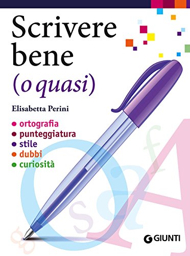 Scrivere bene (o quasi). Ortografia, punteggiatura, stile, dubbi, curiosità (Dizionari e repertori)
