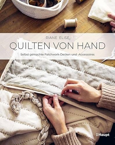 Quilten von Hand: Selbst gemachte Patchwork-Decken und -Accessoires von Haupt Verlag AG