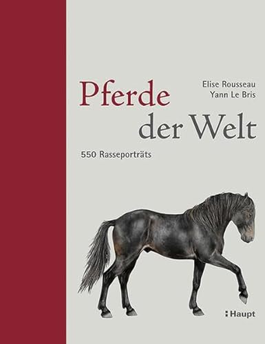 Pferde der Welt: 550 Rasseporträts von Haupt Verlag AG
