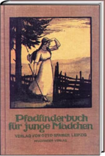 Das Pfadfinderbuch für junge Mädchen: Ein anregender praktischer Leitfaden für die heranwachsende, vorwärtsstrebende weibliche Jugend von Spurbuchverlag Baunach