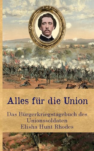 Alles für die Union: Das Bürgerkriegstagebuch des Unionssoldaten Elisha Hunt Rhodes (Zeitzeugen des Sezessionskrieges) von CreateSpace Independent Publishing Platform