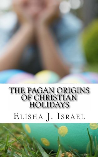 The Pagan Origins of Christian Holidays von CreateSpace Independent Publishing Platform