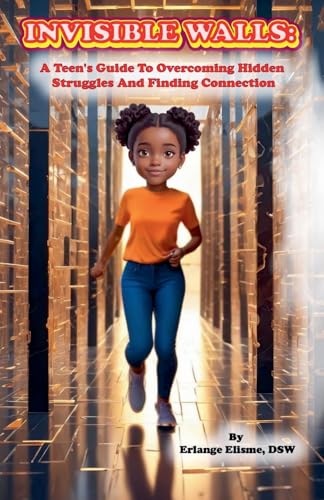 INVISIBLE WALLS: A Teen's Guide to Overcoming Hidden Struggles and Finding Connection von Erlange Elisme