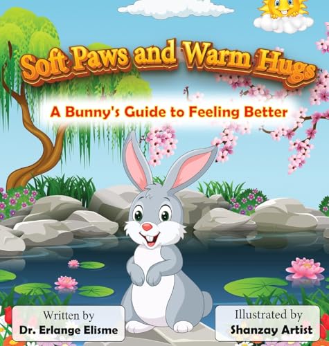 SOFT PAWS AND WARM HUGS: A Bunny's Guide to Feeling Better: A Bunny's Guide to Feeling Better: A Bunny's Guide to Feeling Better SOFT PAWS AND WARM HUGS: A Bunny's Guide to Feeling Better: A Bunny's Guide to Feeling Better: A Bunny's Guide to Feeling Better von Elisme Consulting Services, LLC