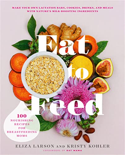 Eat to Feed: 80 Nourishing Recipes for Breastfeeding Moms von Da Capo Lifelong Books