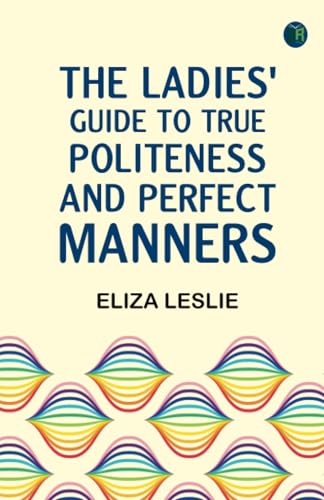 The Ladies' Guide to True Politeness and Perfect Manners von Zinc Read