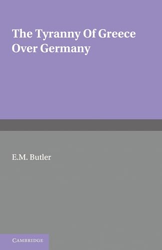 The Tyranny of Greece Over Germany: A Study of the Influence Exercised by Greek Art and Poetry Over the Great German Writers of the Eighteenth, Ninete The Tyranny of Greece Over Germany: A Study of the Influence Exercised by Greek Art and Poetry Over the Great German Writers of the Eighteenth, Ninete von Cambridge University Press