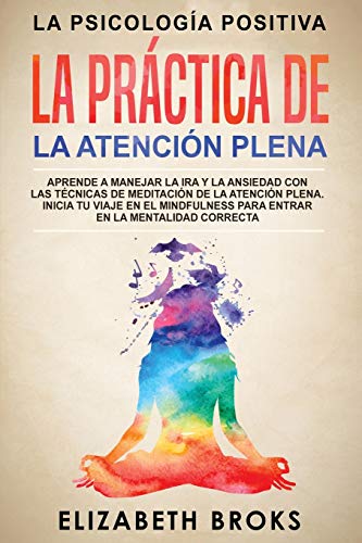 La Práctica de la Atención Plena: Aprende a Manejar la Ira y la Ansiedad con las Técnicas de Meditación de la Atención Plena. Inicia tu Viaje en el ... (Autoayuda: Guía de Psicología Humana) von Create Your Reality