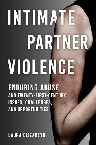 Intimate Partner Violence: Enduring Abuse and Twenty-First-Century Issues, Challenges, and Opportunities von RL-Rowman & Littlefield Publishers
