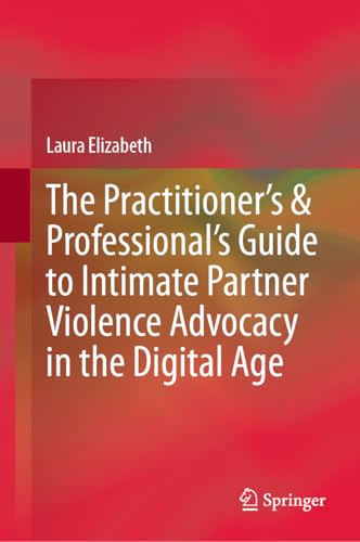 The Practitioner’s & Professional’s Guide to Intimate Partner Violence Advocacy in the Digital Age von Springer