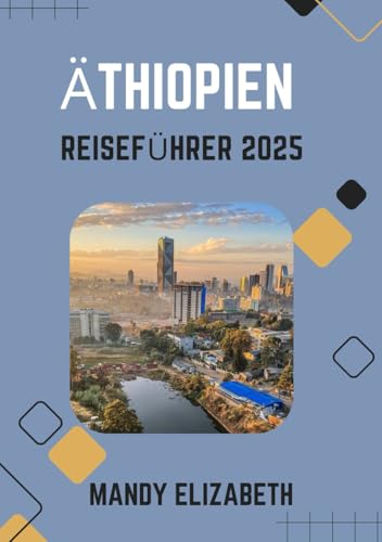 ÄTHIOPIEN REISEFÜHRER 2025 ( Standardfarbe ): „Entdeckung antiker Wunder, vielfältiger Landschaften und lebendiger Kulturen im Herzen Afrikas“ von Independently published