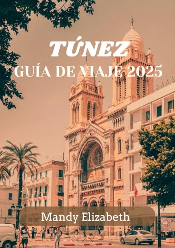 TÚNEZ GUÍA DE VIAJE 2025 ( color estándar ): Su viaje definitivo a través de la historia y la cultura Explorando el corazón del norte de África von Independently published