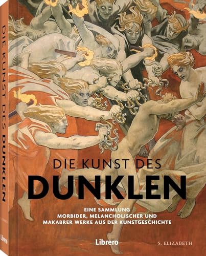 Die Kunst des Dunklen: Eine Sammlung morbider, melancholischer und makabrer Werke aus der Kunstgeschichte von Librero