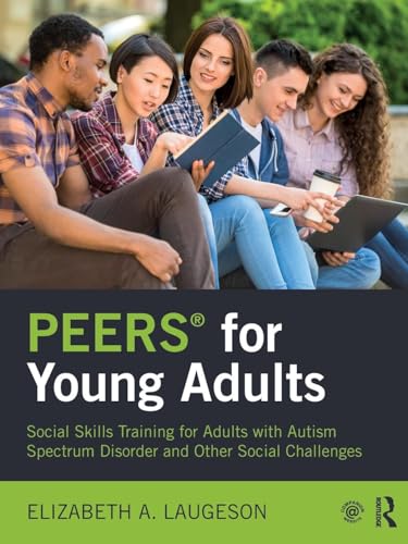 PEERS® for Young Adults: Social Skills Training for Adults with Autism Spectrum Disorder and Other Social Challenges