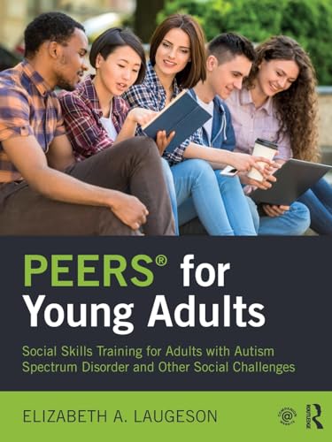 PEERS® for Young Adults: Social Skills Training for Adults with Autism Spectrum Disorder and Other Social Challenges