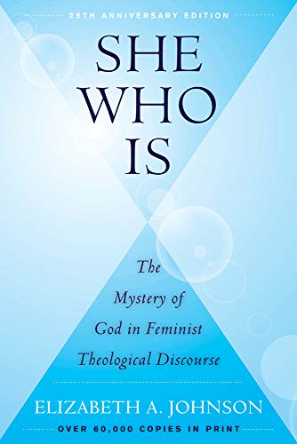 She Who Is (25th Anniversary Edition): The Mystery of God in Feminist Theological Discourse She Who Is (25th Anniversary Edition): The Mystery of God in Feminist Theological Discourse