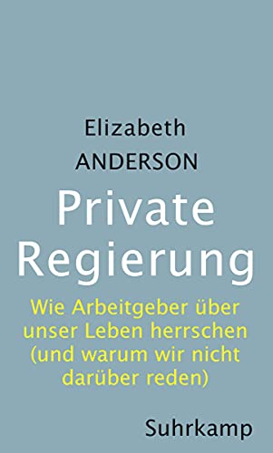 Private Regierung: Wie Arbeitgeber über unser Leben herrschen (und warum wir nicht darüber reden) von Suhrkamp Verlag AG