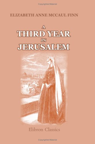 A Third Year in Jerusalem: A tale illustrating customs and incidents of modern Jerusalem; or, a sequel to Home in the Holy Land von Adamant Media Corporation