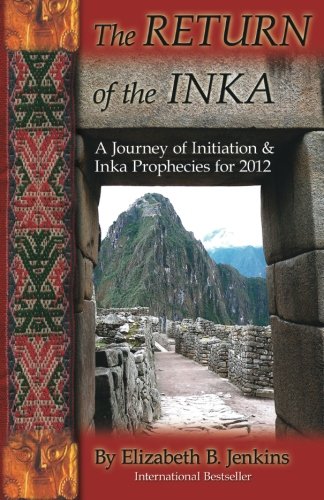 The RETURN of the INKA: A Journey of Initiation & Inka Prophecies for 2012