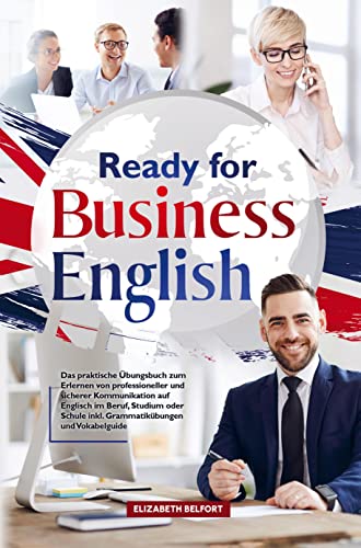 Ready for Business English: Das praktische Übungsbuch zum Erlernen von professioneller und sicherer Kommunikation auf Englisch im Beruf, Studium oder Schule