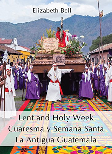 Lent and Holy Week/Cuaresma y Semana Santa La Antigua Guatemala (English and Spanish Edition)