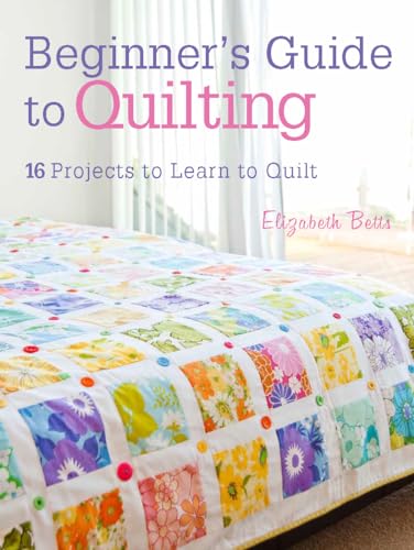 Beginner's Guide to Quilting: 16 Projects to Learn to Quilt