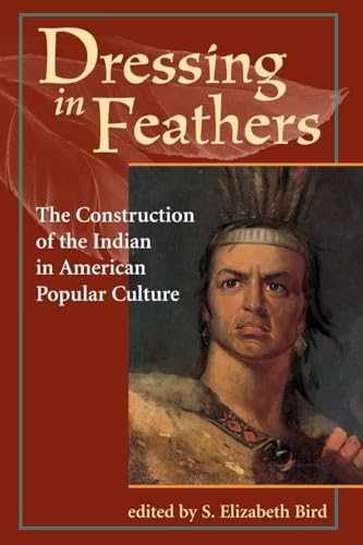 Dressing In Feathers: The Construction Of The Indian In American Popular Culture von Routledge