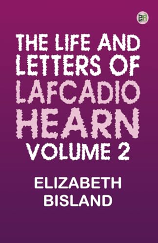 The Life and Letters of Lafcadio Hearn Volume 2 von Zinc Read
