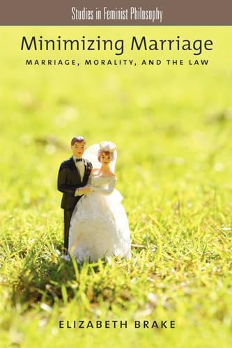 Minimizing Marriage: Marriage, Morality, And The Law (Studies In Feminist Philosophy): Morality, Marriage, and the Law