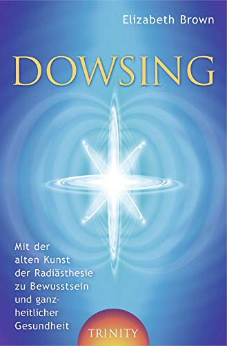 Dowsing. Mit der alten Kunst der Radiästhesie zu Bewusstsein und ganzheitlicher Gesundheit (Lumira live)