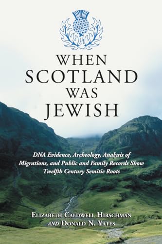 When Scotland Was Jewish: DNA Evidence, Archeology, Analysis of Migrations, and Public and Family Records Show Twelfth Century Semitic Roots von McFarland & Company