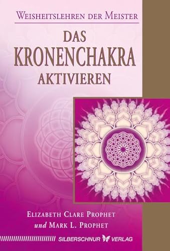 Das Kronenchakra aktivieren: Weisheitslehren der Meister von Verlag Die Silberschnur GmbH