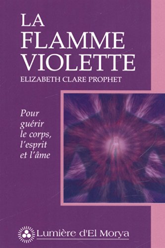 La flamme violette : Pour guérir le corps, l'esprit et l'âme