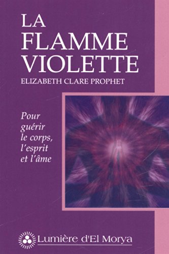 La flamme violette : Pour guérir le corps, l'esprit et l'âme La flamme violette : Pour guérir le corps, l'esprit et l'âme