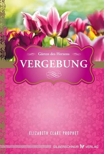 Vergebung - Gärten des Herzens von Verlag Die Silberschnur GmbH