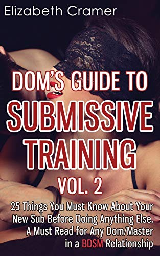 Dom's Guide To Submissive Training Vol. 2: 25 Things You Must Know About Your New Sub Before Doing Anything Else. A Must Read For Any Dom/Master In A BDSM Relationship (Men's Guide to BDSM, Band 2) von CREATESPACE