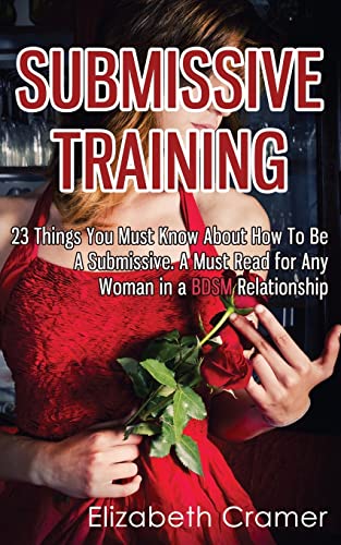 Submissive Training: 23 Things You Must Know About How To Be A Submissive. A Must Read For Any Woman In A BDSM Relationship (Women's Guide to BDSM, Band 3) von CREATESPACE