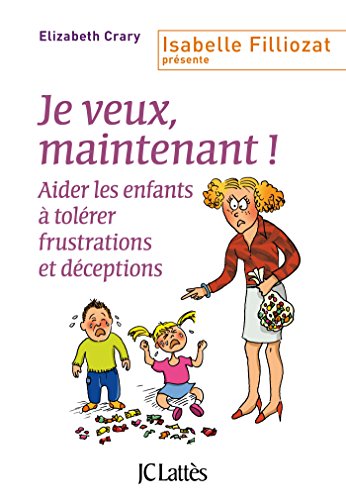 Je Veux, Maintenant !: Aider les parents à tolérer frustrations et déceptions von JC LATTÈS