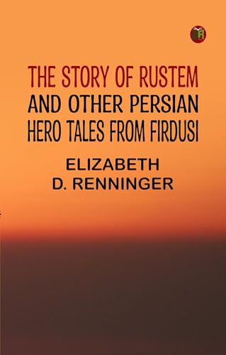 The Story of Rustem, and other Persian hero tales from Firdusi von Zinc Read